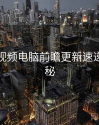 汤不热视频电脑前瞻更新速递脉络揭秘