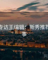 秀人网专访王编辑：新秀推荐幕后故事