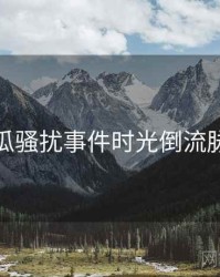 每日吃瓜骚扰事件时光倒流脉络揭秘