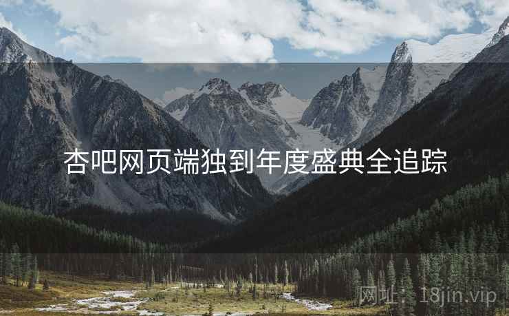 杏吧网页端独到年度盛典全追踪