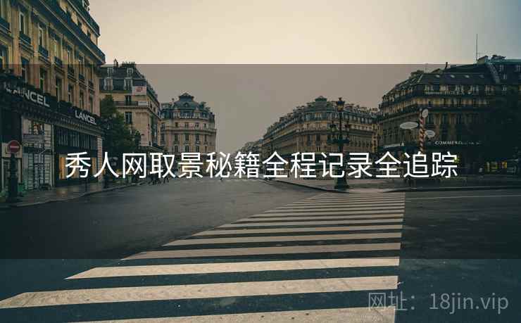 秀人网取景秘籍全程记录全追踪