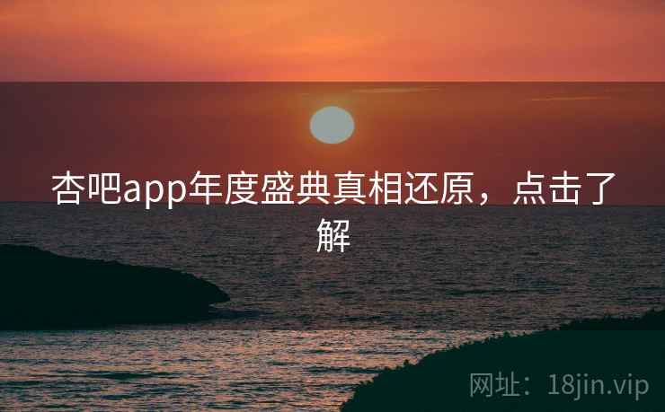 杏吧app年度盛典真相还原，点击了解