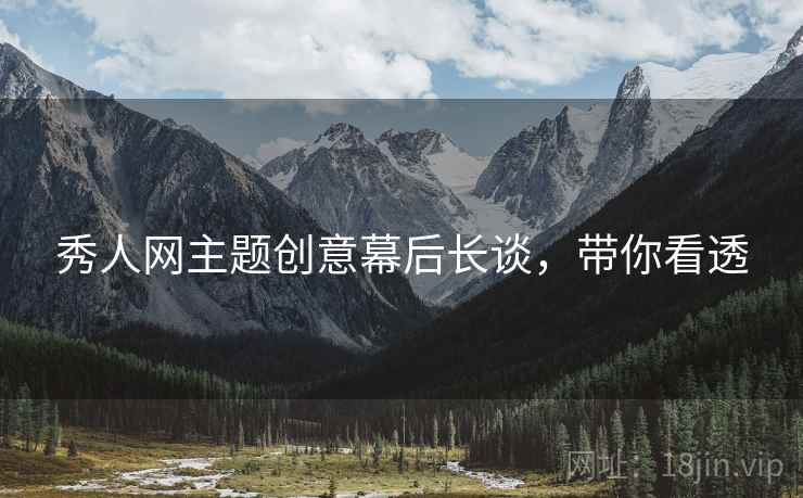 秀人网主题创意幕后长谈，带你看透