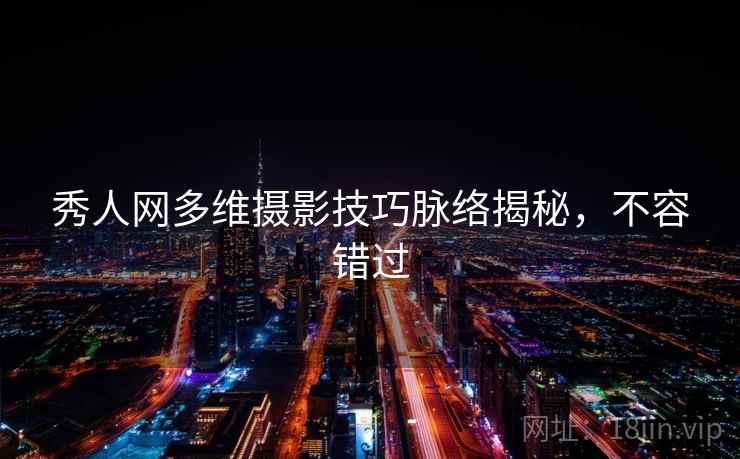 秀人网多维摄影技巧脉络揭秘，不容错过