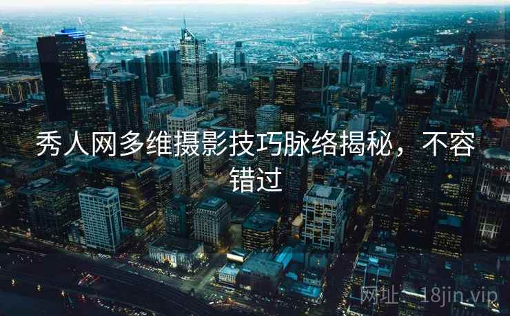 秀人网多维摄影技巧脉络揭秘，不容错过